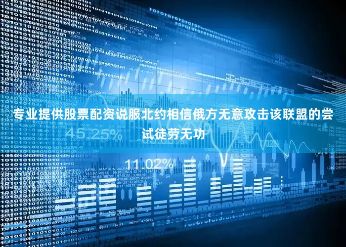 专业提供股票配资说服北约相信俄方无意攻击该联盟的尝试徒劳无功