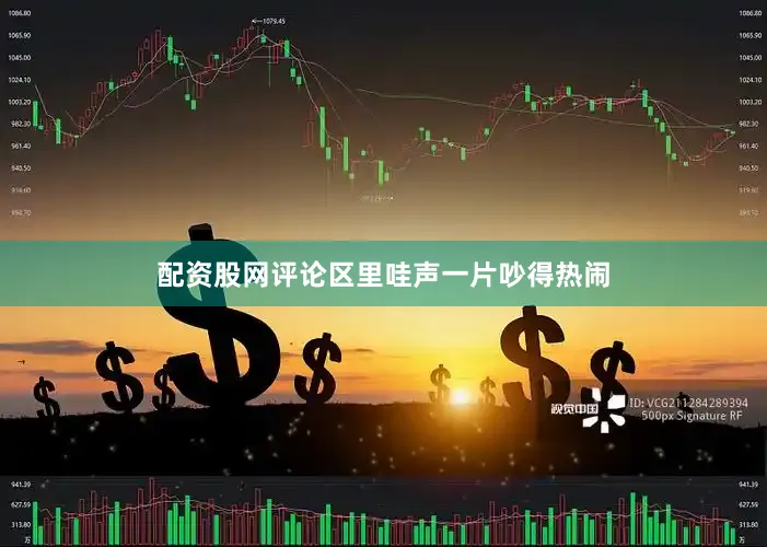 配资股网评论区里哇声一片吵得热闹
