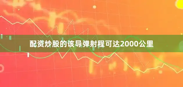 配资炒股的该导弹射程可达2000公里