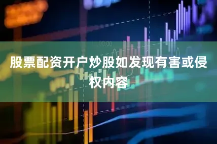 股票配资开户炒股如发现有害或侵权内容