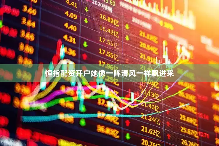 恒指配资开户她像一阵清风一样飘进来