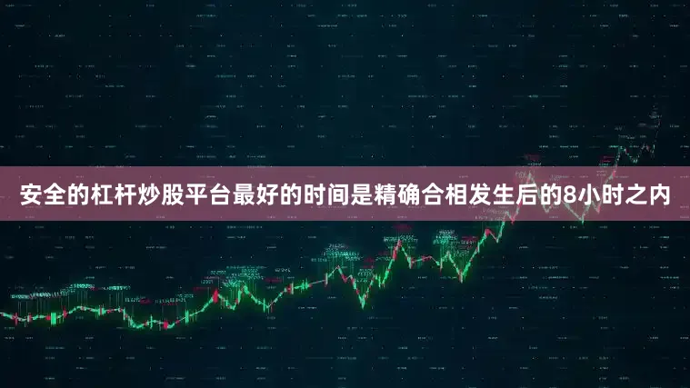 安全的杠杆炒股平台最好的时间是精确合相发生后的8小时之内