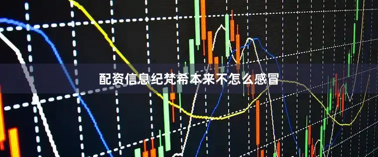 配资信息纪梵希本来不怎么感冒